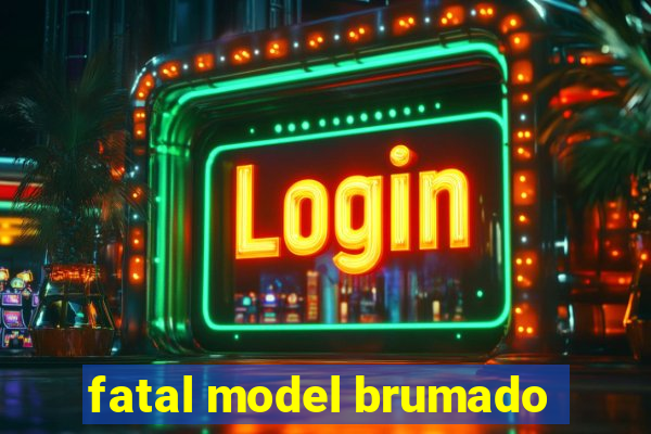 fatal model brumado